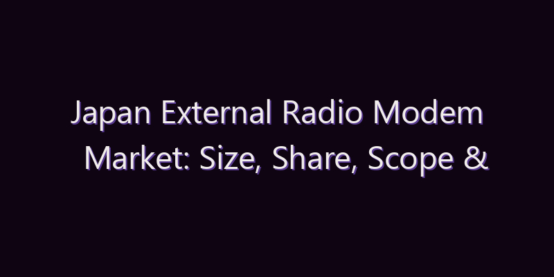 Japan External Radio Modem Market: Size, Share, Scope & Forecast 2026–2034