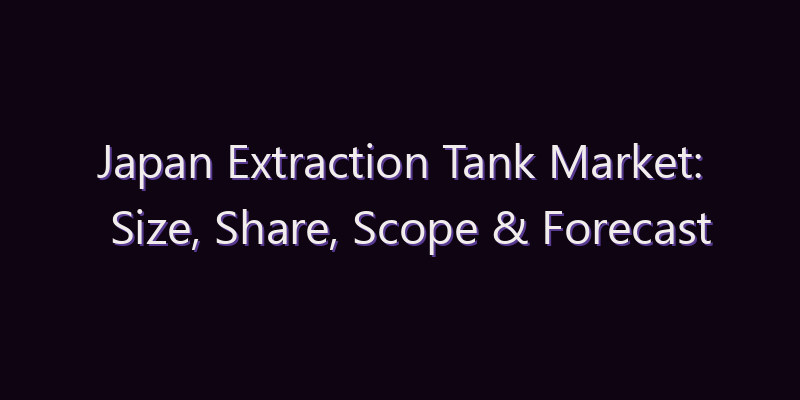 Japan Extraction Tank Market: Size, Share, Scope & Forecast 2026–2034