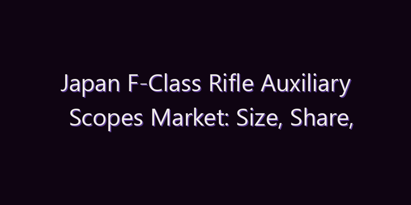 Japan F-Class Rifle Auxiliary Scopes Market: Size, Share, Scope & Forecast 2026–2034