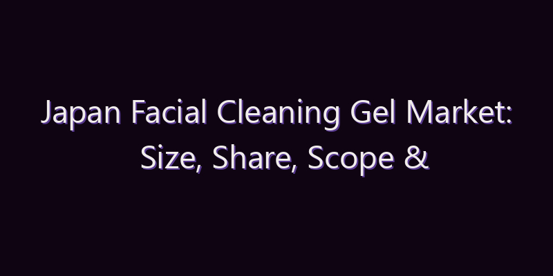 Japan Facial Cleaning Gel Market: Size, Share, Scope & Forecast 2026–2034