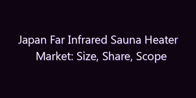 Japan Far Infrared Sauna Heater Market: Size, Share, Scope & Forecast 2026–2034