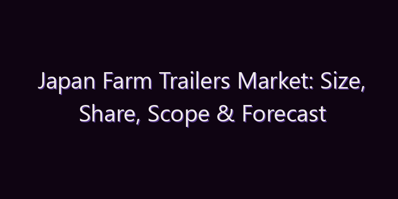 Japan Farm Trailers Market: Size, Share, Scope & Forecast 2026–2034