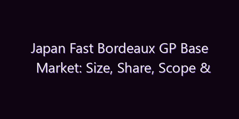 Japan Fast Bordeaux GP Base Market: Size, Share, Scope & Forecast 2026–2034