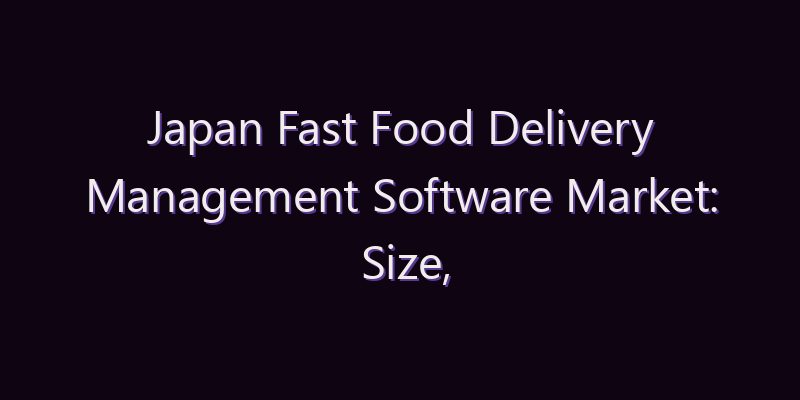 Japan Fast Food Delivery Management Software Market: Size, Share, Scope & Forecast 2026–2034