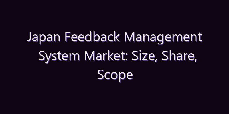 Japan Feedback Management System Market: Size, Share, Scope & Forecast 2026–2034