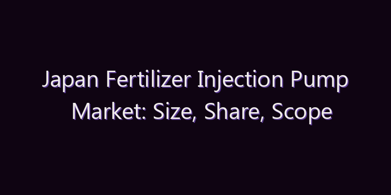 Japan Fertilizer Injection Pump Market: Size, Share, Scope & Forecast 2026–2034