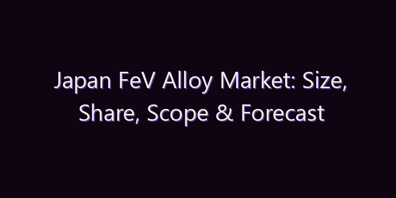 Japan FeV Alloy Market: Size, Share, Scope & Forecast 2026–2034