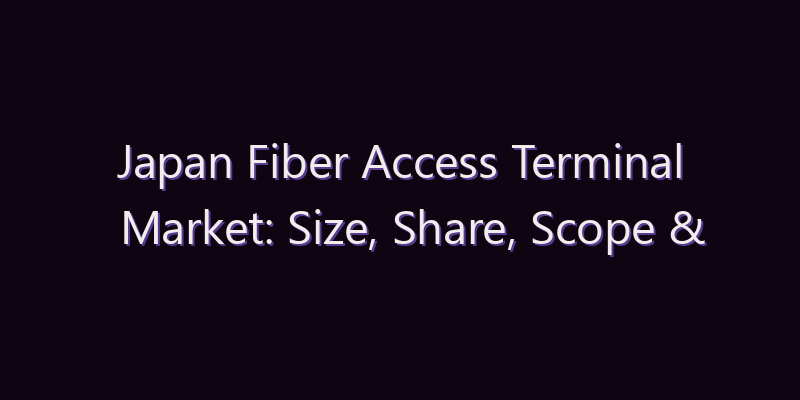 Japan Fiber Access Terminal Market: Size, Share, Scope & Forecast 2026–2034