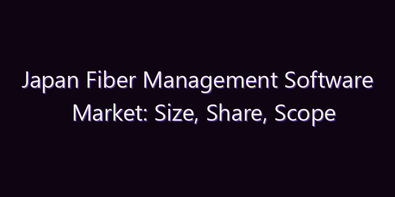Japan Fiber Management Software Market: Size, Share, Scope & Forecast 2026–2034