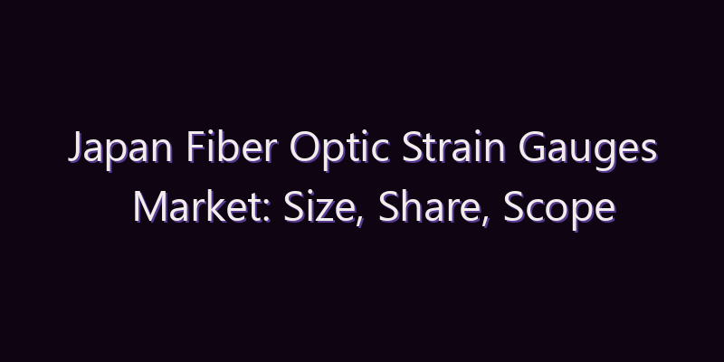 Japan Fiber Optic Strain Gauges Market: Size, Share, Scope & Forecast 2026–2034