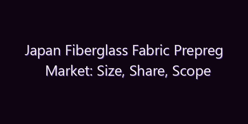 Japan Fiberglass Fabric Prepreg Market: Size, Share, Scope & Forecast 2026–2034