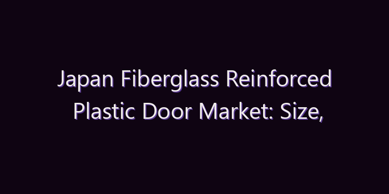Japan Fiberglass Reinforced Plastic Door Market: Size, Share, Scope & Forecast 2026–2034