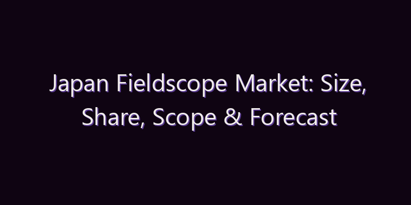 Japan Fieldscope Market: Size, Share, Scope & Forecast 2026–2034