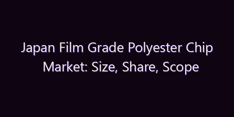 Japan Film Grade Polyester Chip Market: Size, Share, Scope & Forecast 2026–2034
