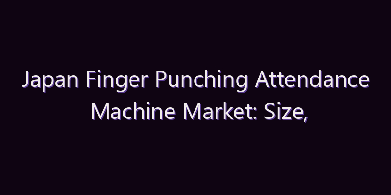 Japan Finger Punching Attendance Machine Market: Size, Share, Scope & Forecast 2026–2034