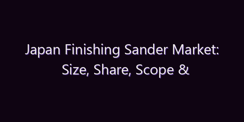 Japan Finishing Sander Market: Size, Share, Scope & Forecast 2026–2034
