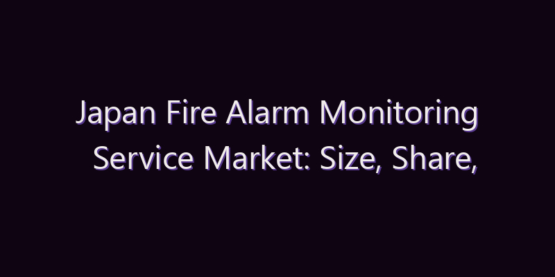 Japan Fire Alarm Monitoring Service Market: Size, Share, Scope & Forecast 2026–2034