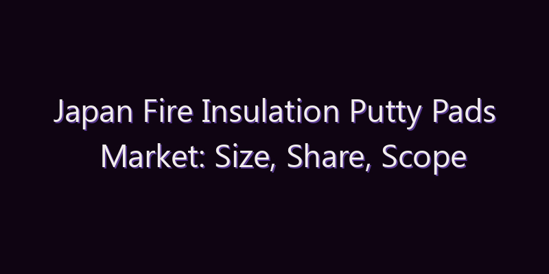 Japan Fire Insulation Putty Pads Market: Size, Share, Scope & Forecast 2026–2034