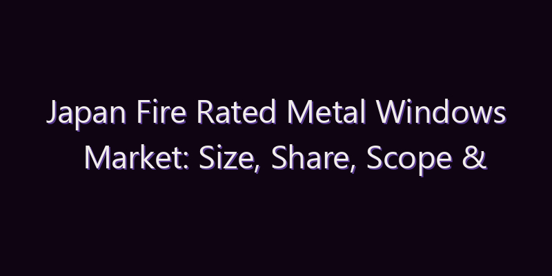 Japan Fire Rated Metal Windows Market: Size, Share, Scope & Forecast 2026–2034
