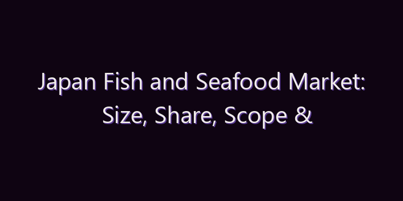 Japan Fish and Seafood Market: Size, Share, Scope & Forecast 2026–2034
