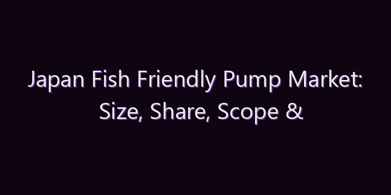 Japan Fish Friendly Pump Market: Size, Share, Scope & Forecast 2026–2034