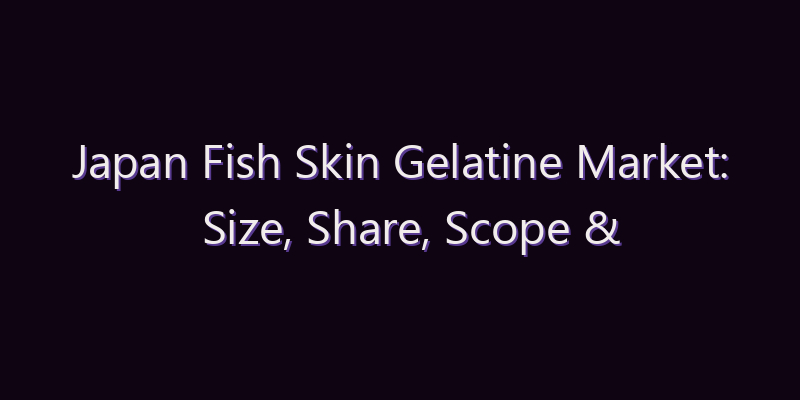Japan Fish Skin Gelatine Market: Size, Share, Scope & Forecast 2026–2034