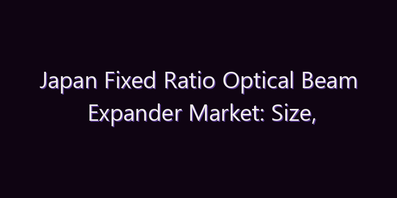 Japan Fixed Ratio Optical Beam Expander Market: Size, Share, Scope & Forecast 2026–2034