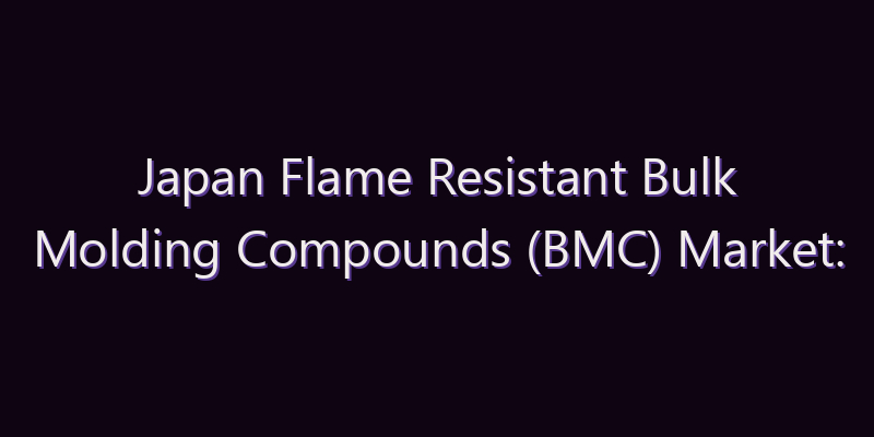 Japan Flame Resistant Bulk Molding Compounds (BMC) Market: Size, Share, Scope & Forecast 2026–2034