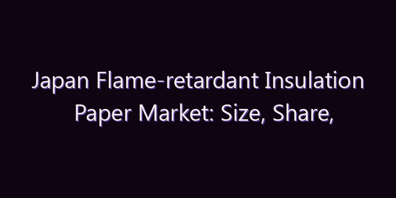Japan Flame-retardant Insulation Paper Market: Size, Share, Scope & Forecast 2026–2034