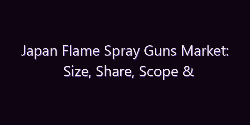 Japan Flame Spray Guns Market: Size, Share, Scope & Forecast 2026–2034