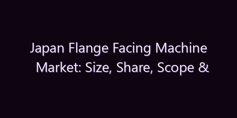Japan Flange Facing Machine Market: Size, Share, Scope & Forecast 2026–2034
