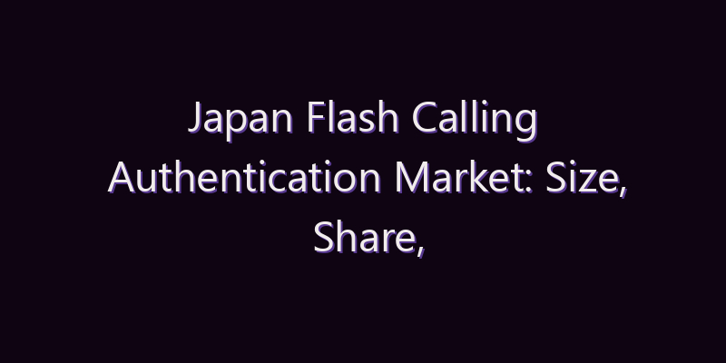 Japan Flash Calling Authentication Market: Size, Share, Scope & Forecast 2026–2034