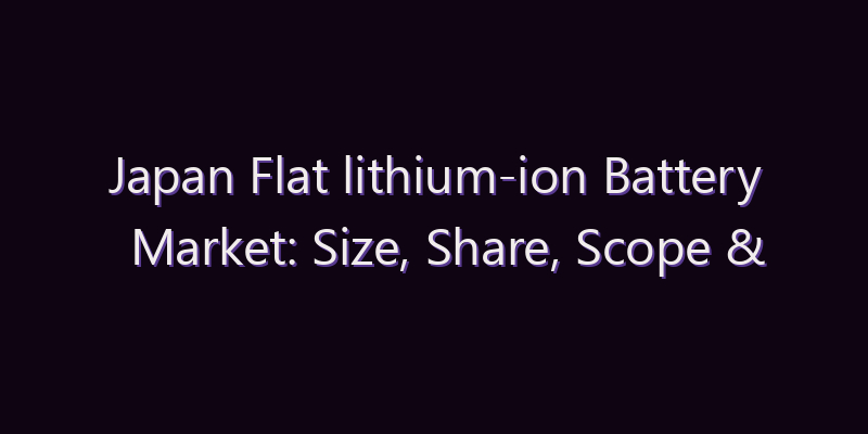 Japan Flat lithium-ion Battery Market: Size, Share, Scope & Forecast 2026–2034