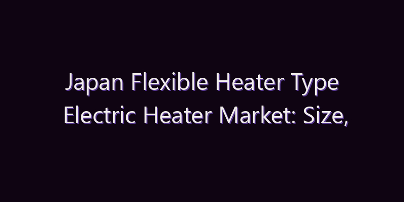 Japan Flexible Heater Type Electric Heater Market: Size, Share, Scope & Forecast 2026–2034