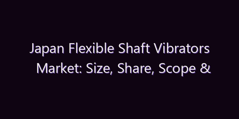 Japan Flexible Shaft Vibrators Market: Size, Share, Scope & Forecast 2026–2034