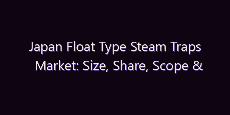 Japan Float Type Steam Traps Market: Size, Share, Scope & Forecast 2026–2034