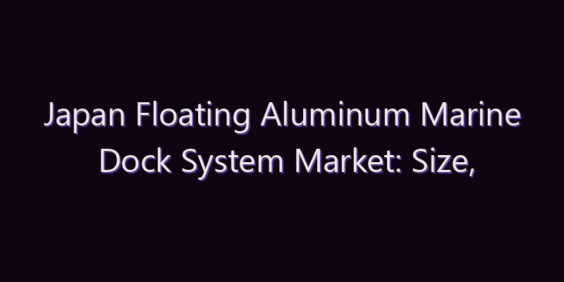 Japan Floating Aluminum Marine Dock System Market: Size, Share, Scope & Forecast 2026–2034