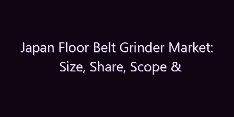 Japan Floor Belt Grinder Market: Size, Share, Scope & Forecast 2026–2034