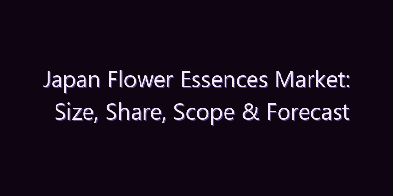 Japan Flower Essences Market: Size, Share, Scope & Forecast 2026–2034