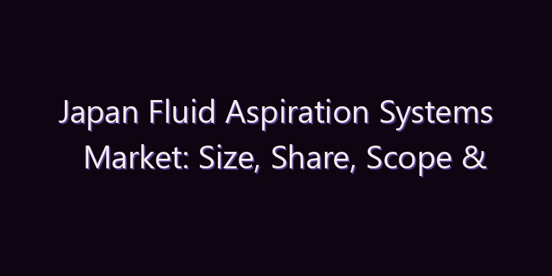 Japan Fluid Aspiration Systems Market: Size, Share, Scope & Forecast 2026–2034
