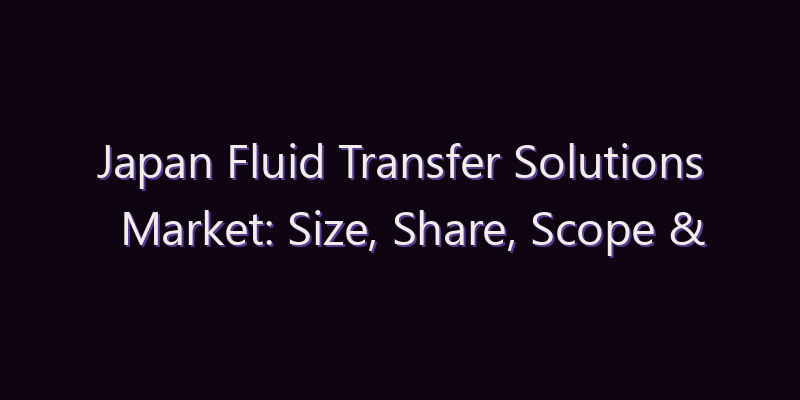 Japan Fluid Transfer Solutions Market: Size, Share, Scope & Forecast 2026–2034