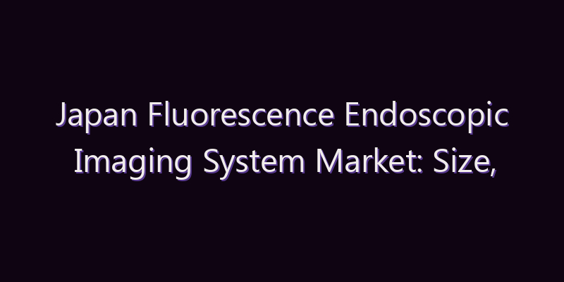 Japan Fluorescence Endoscopic Imaging System Market: Size, Share, Scope & Forecast 2026–2034