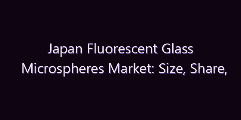 Japan Fluorescent Glass Microspheres Market: Size, Share, Scope & Forecast 2026–2034