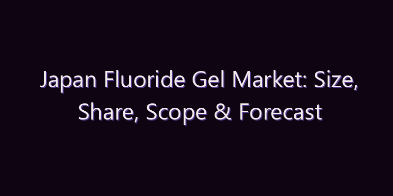 Japan Fluoride Gel Market: Size, Share, Scope & Forecast 2026–2034