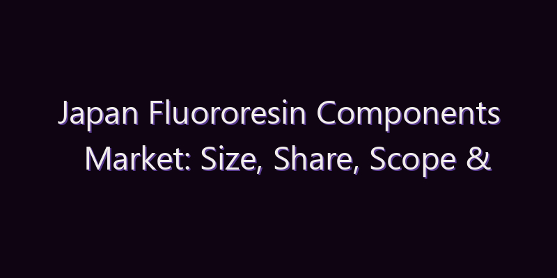 Japan Fluororesin Components Market: Size, Share, Scope & Forecast 2026–2034