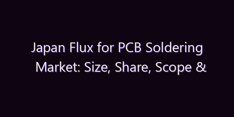 Japan Flux for PCB Soldering Market: Size, Share, Scope & Forecast 2026–2034
