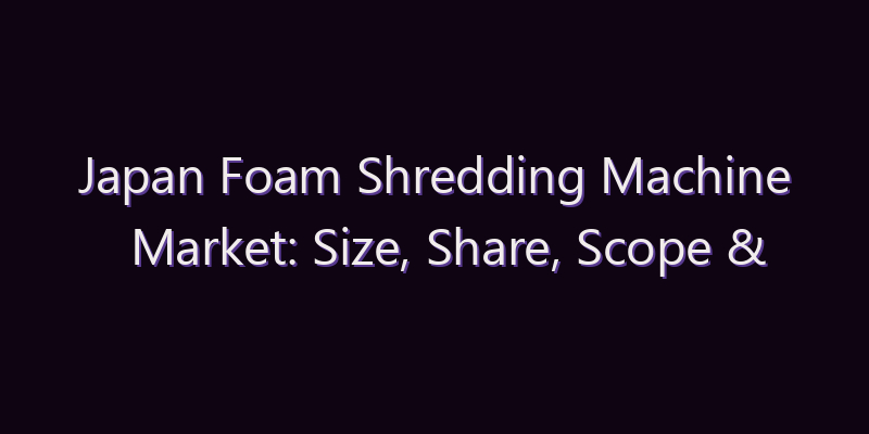 Japan Foam Shredding Machine Market: Size, Share, Scope & Forecast 2026–2034
