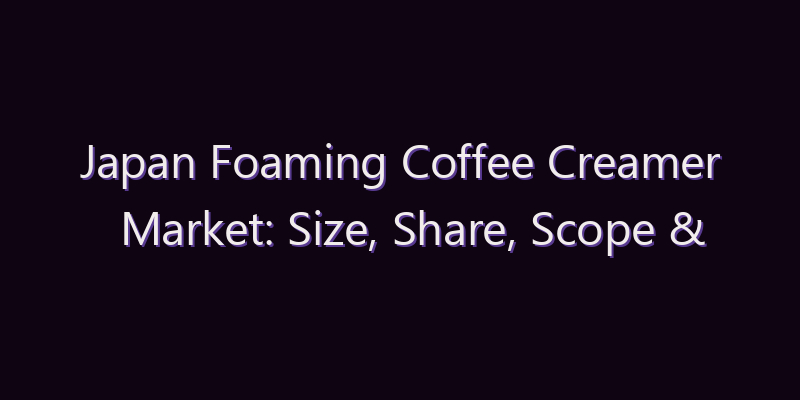 Japan Foaming Coffee Creamer Market: Size, Share, Scope & Forecast 2026–2034