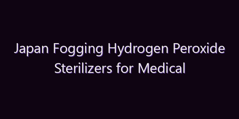 Japan Fogging Hydrogen Peroxide Sterilizers for Medical Devices Market: Size, Share, Scope & Forecast 2026–2034