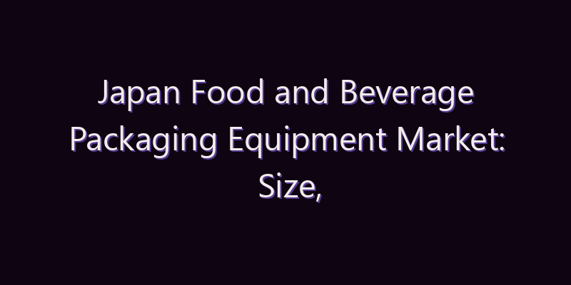 Japan Food and Beverage Packaging Equipment Market: Size, Share, Scope & Forecast 2026–2034